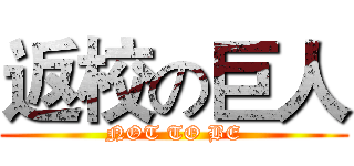 返校の巨人 (NOT TO BE)