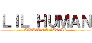 ＬＩＬ ＨＵＭＡＮ (ATTACK ON MAWELL)