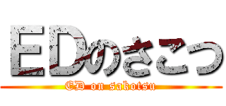 ＥＤのさこつ (ED on sakotsu)