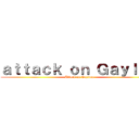 ａｔｔａｃｋ ｏｎ Ｇａｙｌｕｍ (Attack on Gaylum)