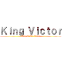 Ｋｉｎｇ Ｖｉｃｔｏｒ (King Of The Victor)