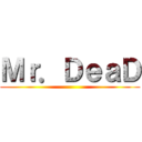 Ｍｒ．ＤｅａＤ ()