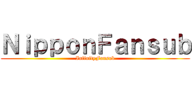 ＮｉｐｐｏｎＦａｎｓｕｂ (InfinityFansub)