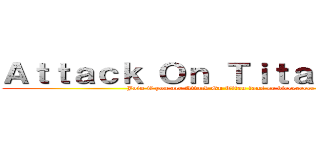 Ａｔｔａｃｋ Ｏｎ Ｔｉｔａｎ Ｃｌｕｂ (Join if you are Attack On Titan fans or dieeeeeeee)