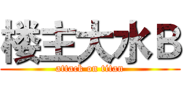 楼主大水Ｂ (attack on titan)