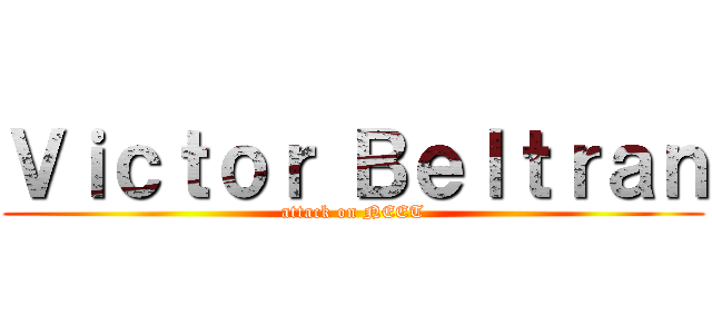Ｖｉｃｔｏｒ Ｂｅｌｔｒａｎ (attack on NEET)