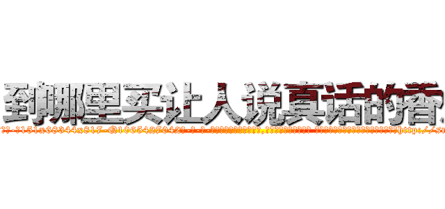 到哪里买让人说真话的香烟 (到哪里买让人说真话的香烟【电-话151x68344x817-Q1065427042元-吉-药-业】我们做的是长期生意,靠的是老客户长期支持 到哪里买让人说真话的香烟在发表了一篇http://sngk.net/8T92UU

参考消息网我们做的是长期生意,靠的是老客户长期支持也许我们早该意识到，就连鲍勃·霍斯金斯（金球奖戏剧类电影男主角 
)