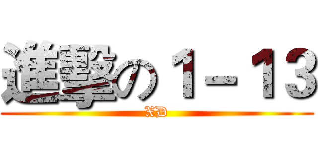 進擊の１－１３ (XD)