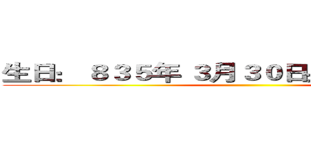 生日： ８３５年 ３月３０日身高：１７０ｃｍ ()
