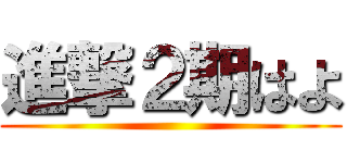 進撃２期はよ ()