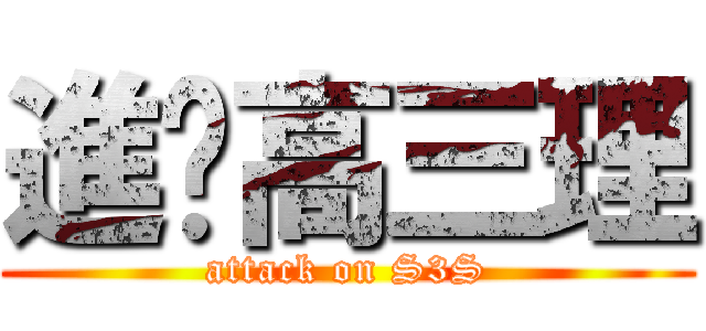 進擊高三理 (attack on S3S)