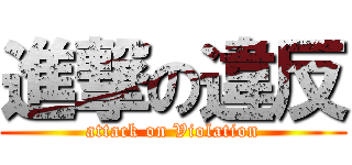 進撃の違反 (attack on Violation)