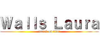 Ｗａｌｌｓ Ｌａｕｒａ (attack on titan)