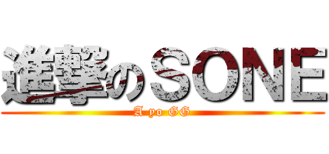 進撃のＳＯＮＥ (A yo GG)