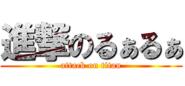 進撃のるぁるぁ (attack on titan)