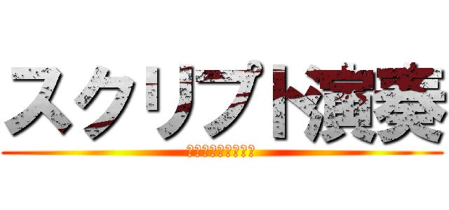 スクリプト演奏 (スクリプトえんそう)