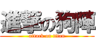 進撃の狗陣 (attack on titan)