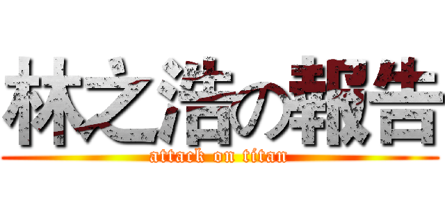 林之浩の報告 (attack on titan)