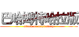 巴哈姆特哈拉版 (attack on maplestory)