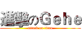 進擊のＧｅｈｅ (attack on titan)