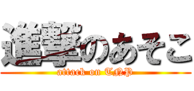 進撃のあそこ (attack on TNP)