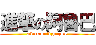 進撃の阿魯巴 (attack on light pole)