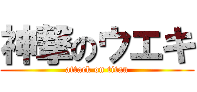 神撃のウエキ (attack on titan)