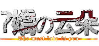 慠嬌の云朵 (The most love is you)