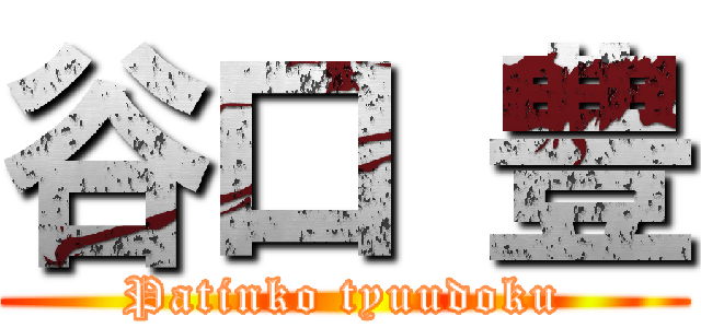 谷口 豊 (Patinko tyuudoku)