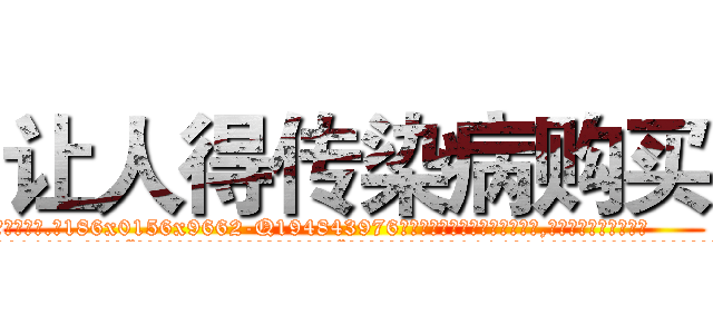 让人得传染病购买 (让人得传染病购买【电.话186x0156x9662-Q194843976林氏药业】我们做的是长期生意,靠的是老客户长期支持
参考消息网2月20日报道 韩媒称，“剩女多、离婚率高的城市，房价一定会上涨。”这是中国经济学家金岩石2016年12月参加在上海举行的房地产相关论坛时说的话。
)