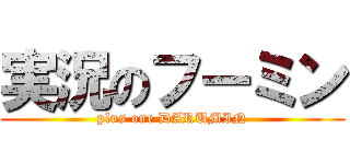 実況のフーミン (plus one DARUMIN)