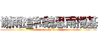 谢雨瑄和魏思雨搅基 (ni dong de)