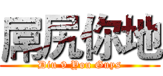 屌尻你地 (Diu 9 You Guys)