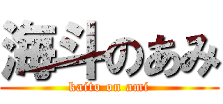 海斗のあみ (kaito on ami)