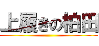 上履きの柏田 ()