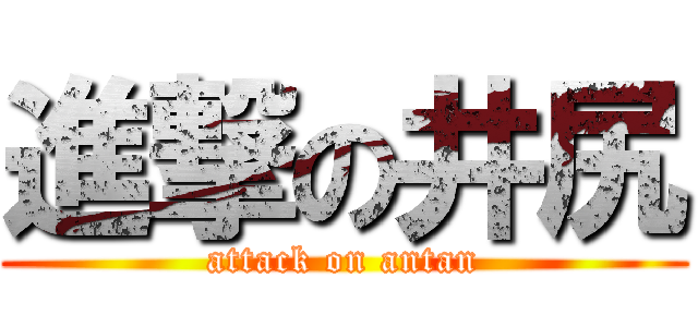 進撃の井尻 (attack on antan)