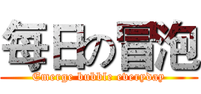 每日の冒泡 (Emerge bubble everyday)