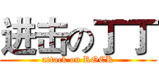 进击の丁丁 (attack on ROCK)