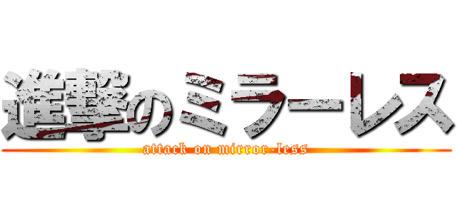 進撃のミラーレス (attack on mirror-less)