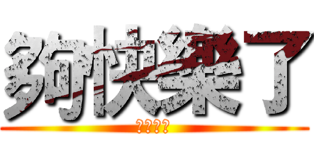 夠快樂了 (夠快樂了)