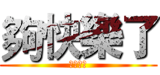 夠快樂了 (夠快樂了)