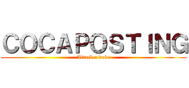 ＣＯＣＡＰＯＳＴＩＮＧ (Attack a duke)