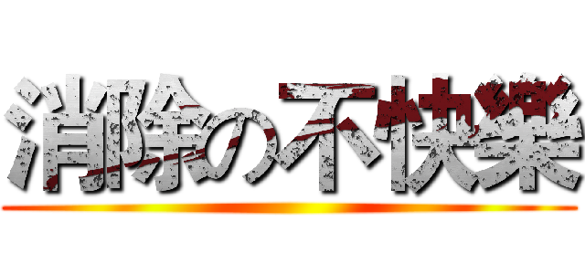 消除の不快樂 ()