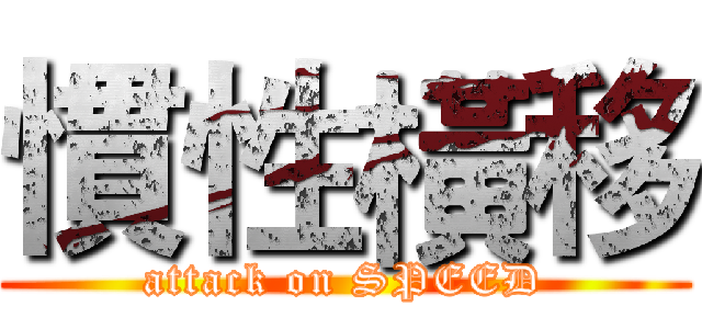 慣性橫移 (attack on SPEED)