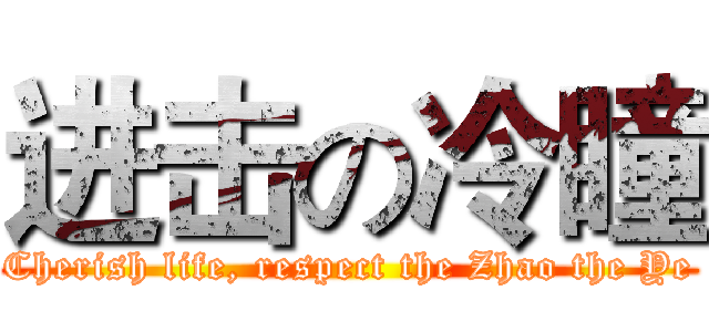 进击の冷瞳 (Cherish life, respect the Zhao the Ye)