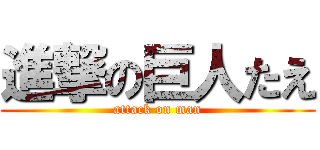 進撃の巨人たえ (attack on man)