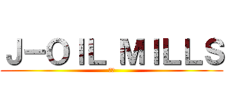 Ｊ－ＯＩＬ ＭＩＬＬＳ (油の)