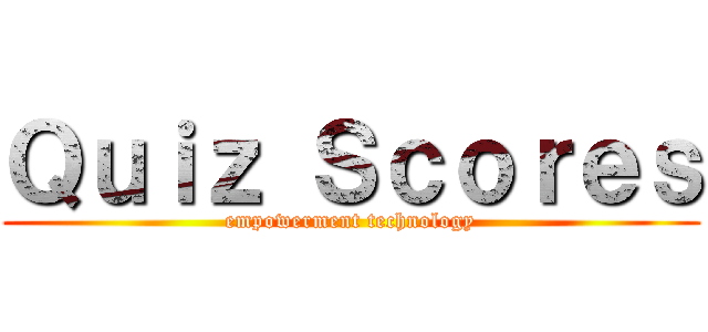 Ｑｕｉｚ Ｓｃｏｒｅｓ (empowerment technology)