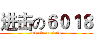 进击の６０１８ (attack on sixiu)