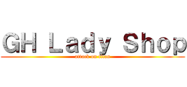 ＧＨ Ｌａｄｙ Ｓｈｏｐ (attack on titan)